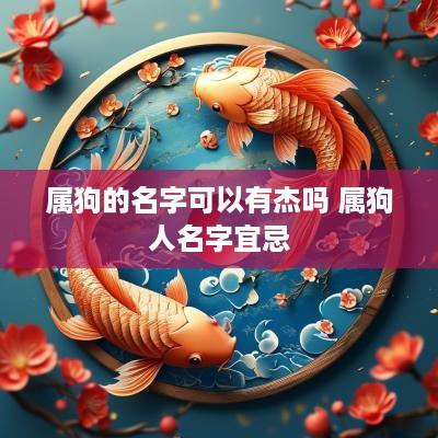 属狗的名字可以有杰吗 属狗人名字宜忌