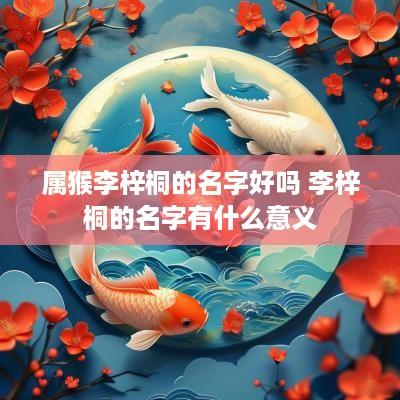 属猴李梓桐的名字好吗 李梓桐的名字有什么意义