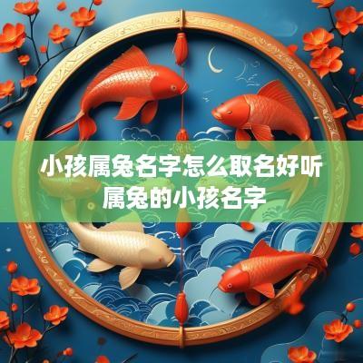 小孩属兔名字怎么取名好听 属兔的小孩名字