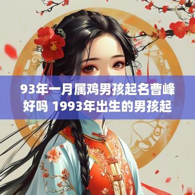93年一月属鸡男孩起名曹峰好吗 1993年出生的男孩起名字
