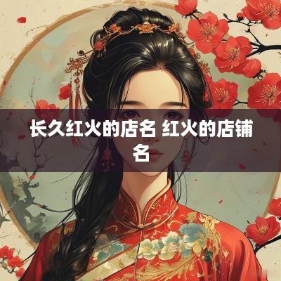 长久红火的店名 红火的店铺名