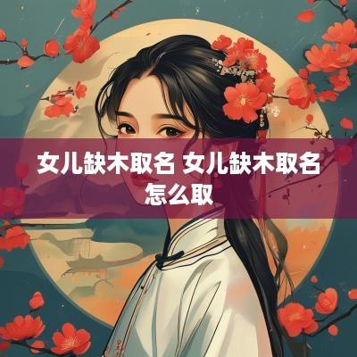 女儿缺木取名 女儿缺木取名怎么取