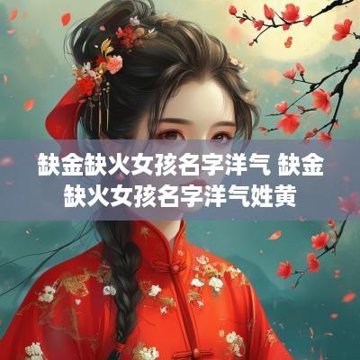 缺金缺火女孩名字洋气 缺金缺火女孩名字洋气姓黄