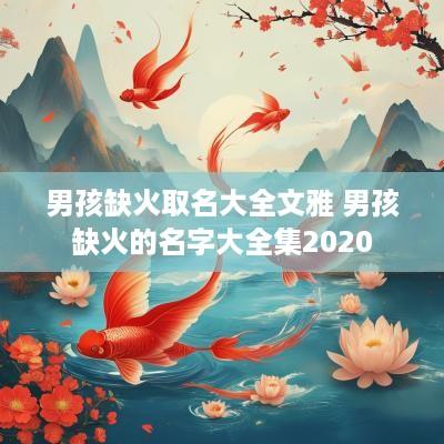 男孩缺火取名大全文雅 男孩缺火的名字大全集2025