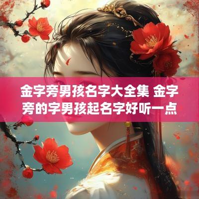 金字旁男孩名字大全集 金字旁的字男孩起名字好听一点