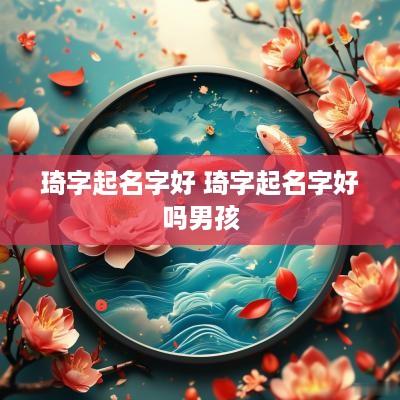 琦字起名字好 琦字起名字好吗男孩