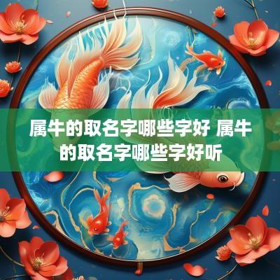 属牛的取名字哪些字好 属牛的取名字哪些字好听