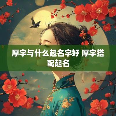 厚字与什么起名字好 厚字搭配起名