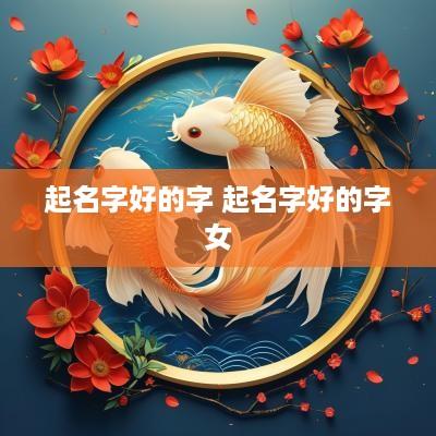 起名字好的字 起名字好的字女