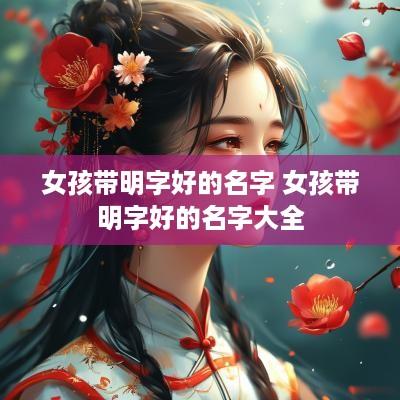 女孩带明字好的名字 女孩带明字好的名字大全