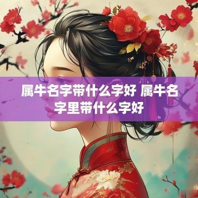 属牛名字带什么字好 属牛名字里带什么字好
