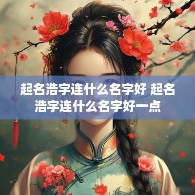 起名浩字连什么名字好 起名浩字连什么名字好一点