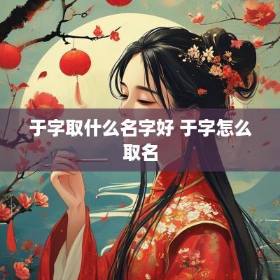 于字取什么名字好 于字怎么取名