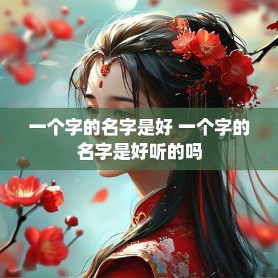 一个字的名字是好 一个字的名字是好听的吗