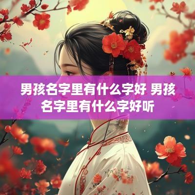 男孩名字里有什么字好 男孩名字里有什么字好听
