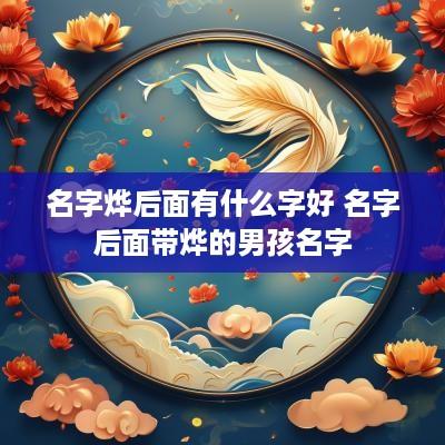 名字烨后面有什么字好 名字后面带烨的男孩名字