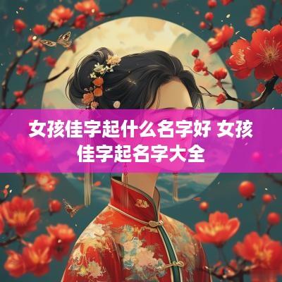 女孩佳字起什么名字好 女孩佳字起名字大全
