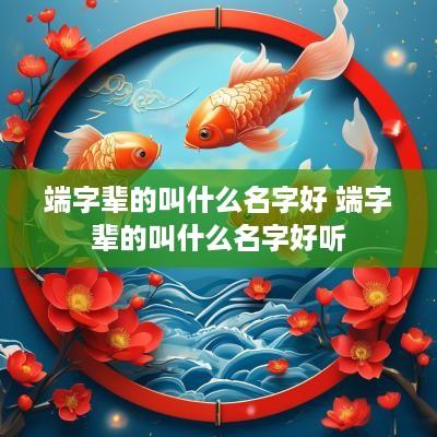 端字辈的叫什么名字好 端字辈的叫什么名字好听