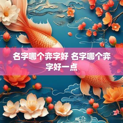 名字哪个弈字好 名字哪个弈字好一点