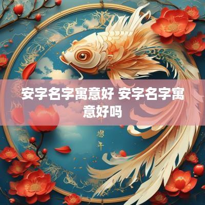 安字名字寓意好 安字名字寓意好吗