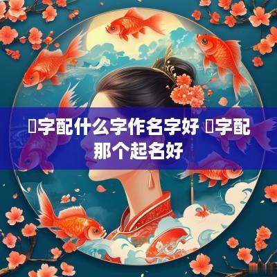 橦字配什么字作名字好 玹字配那个起名好