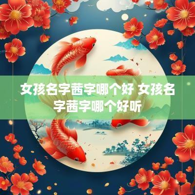 女孩名字茜字哪个好 女孩名字茜字哪个好听