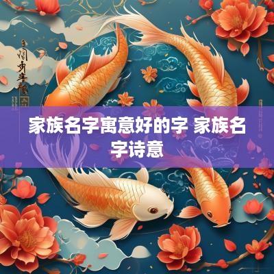 家族名字寓意好的字 家族名字诗意