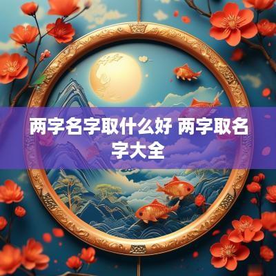 两字名字取什么好 两字取名字大全