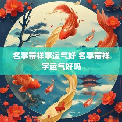 名字带祥字运气好 名字带祥字运气好吗