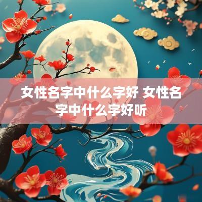女性名字中什么字好 女性名字中什么字好听