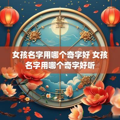 女孩名字用哪个奇字好 女孩名字用哪个奇字好听