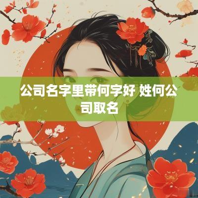 公司名字里带何字好 姓何公司取名