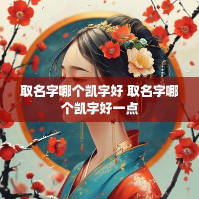 取名字哪个凯字好 取名字哪个凯字好一点
