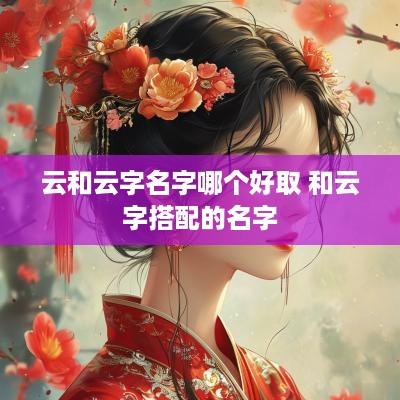 云和云字名字哪个好取 和云字搭配的名字