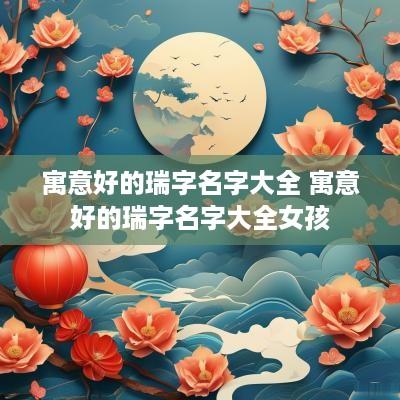 寓意好的瑞字名字大全 寓意好的瑞字名字大全女孩