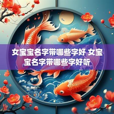 女宝宝名字带哪些字好 女宝宝名字带哪些字好听