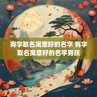 宵字取名寓意好的名字 宵字取名寓意好的名字男孩