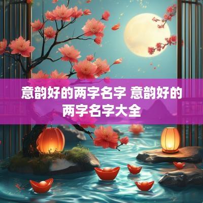 意韵好的两字名字 意韵好的两字名字大全