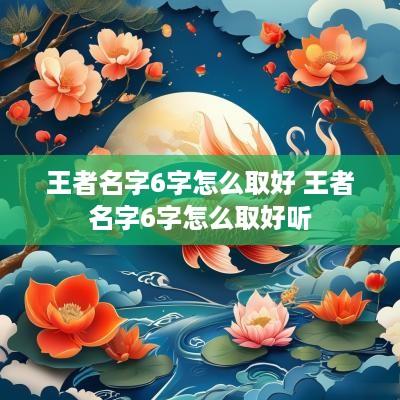 王者名字6字怎么取好 王者名字6字怎么取好听
