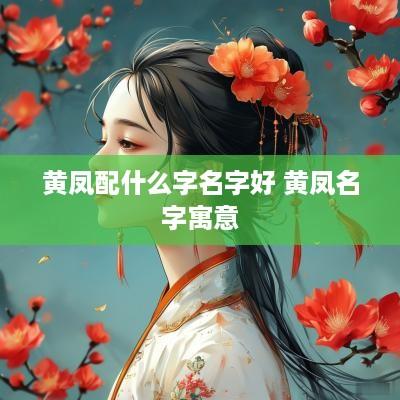 黄凤配什么字名字好 黄凤名字寓意