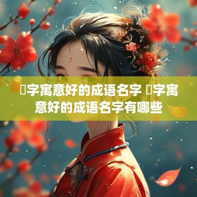 旻字寓意好的成语名字 旻字寓意好的成语名字有哪些