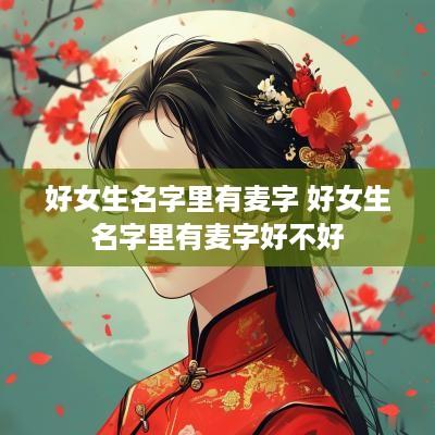 好女生名字里有麦字 好女生名字里有麦字好不好
