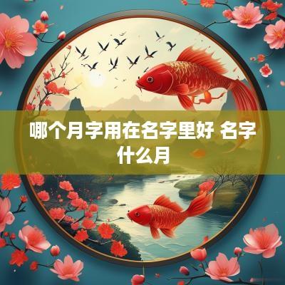 哪个月字用在名字里好 名字什么月