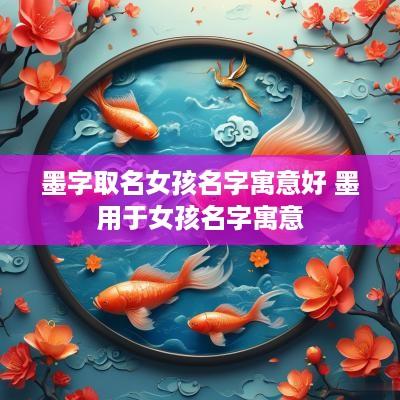 墨字取名女孩名字寓意好 墨用于女孩名字寓意