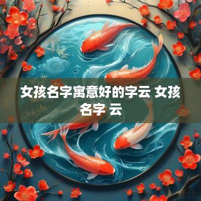 女孩名字寓意好的字云 女孩名字 云