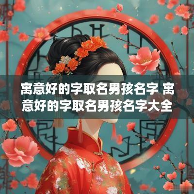 寓意好的字取名男孩名字 寓意好的字取名男孩名字大全
