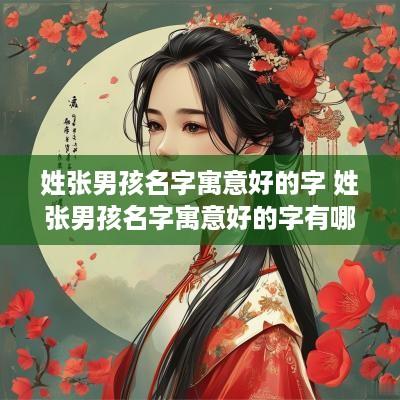 姓张男孩名字寓意好的字 姓张男孩名字寓意好的字有哪些