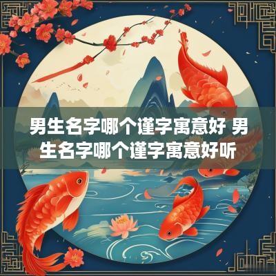 男生名字哪个谨字寓意好 男生名字哪个谨字寓意好听 男生名字哪个谨字寓意好 男生名字哪个谨字寓意好听