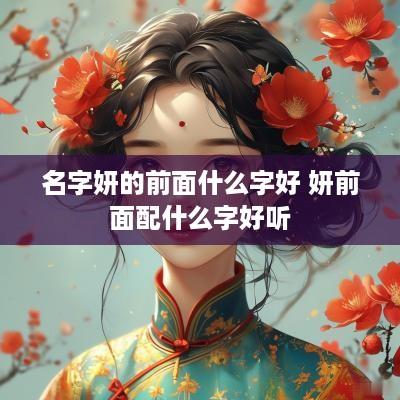 名字妍的前面什么字好 妍前面配什么字好听