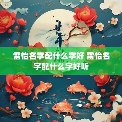雷怡名字配什么字好 雷怡名字配什么字好听